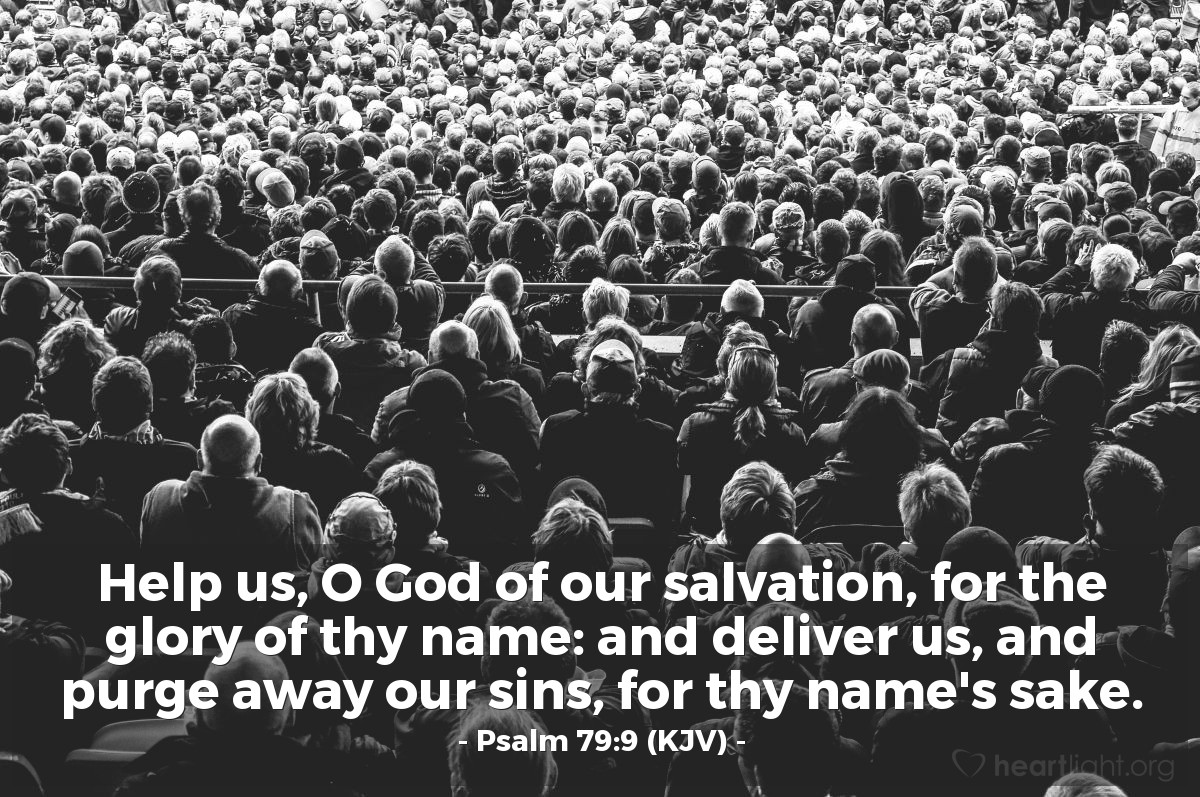 Illustration of Psalm 79:9 (KJV) — Help us, O God of our salvation, for the glory of thy name: and deliver us, and purge away our sins, for thy name's sake.