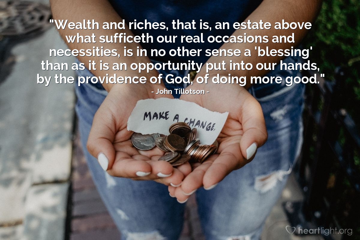 Illustration of John Tillotson — "Wealth and riches, that is, an estate above what sufficeth our real occasions and necessities, is in no other sense a 'blessing' than as it is an opportunity put into our hands, by the providence of God, of doing more good."
