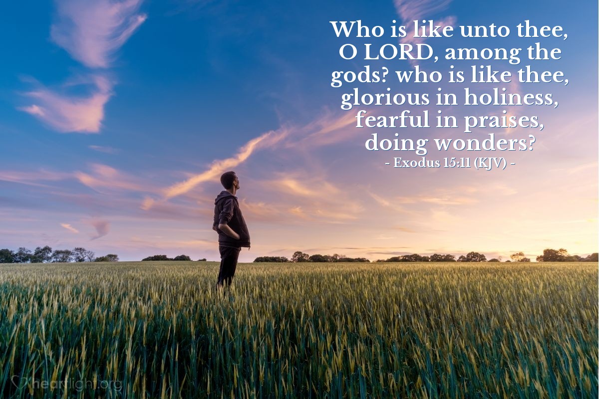 Illustration of Exodus 15:11 (KJV) — Who is like unto thee, O Lord, among the gods? who is like thee, glorious in holiness, fearful in praises, doing wonders?