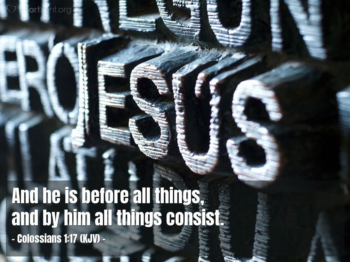 Illustration of Colossians 1:17 (KJV) — And he is before all things, and by him all things consist.
