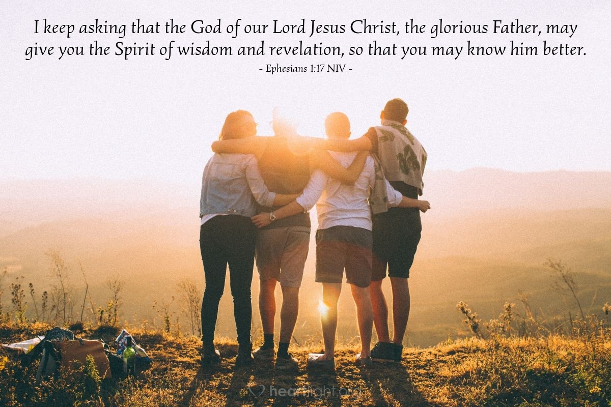 Illustration of Ephesians 1:17 NIV — I keep asking that the God of our Lord Jesus Christ, the glorious Father, may give you the Spirit of wisdom and revelation, so that you may know him better.