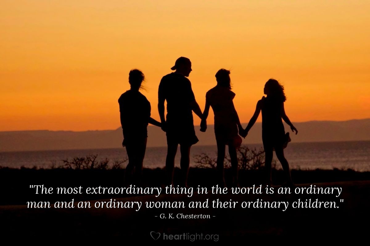 Illustration of G. K. Chesterton — "The most extraordinary thing in the world is an ordinary man and an ordinary woman and their ordinary children."