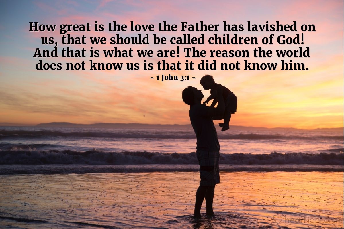 Illustration of 1 John 3:1 — How great is the love the Father has lavished on us, that we should be called children of God! And that is what we are! The reason the world does not know us is that it did not know him.