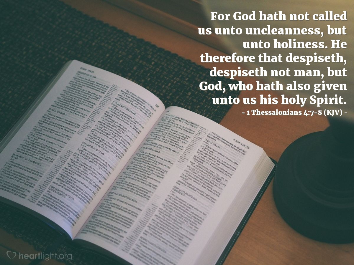 Illustration of 1 Thessalonians 4:7-8 (KJV) — For God hath not called us unto uncleanness, but unto holiness. He therefore that despiseth, despiseth not man, but God, who hath also given unto us his holy Spirit.