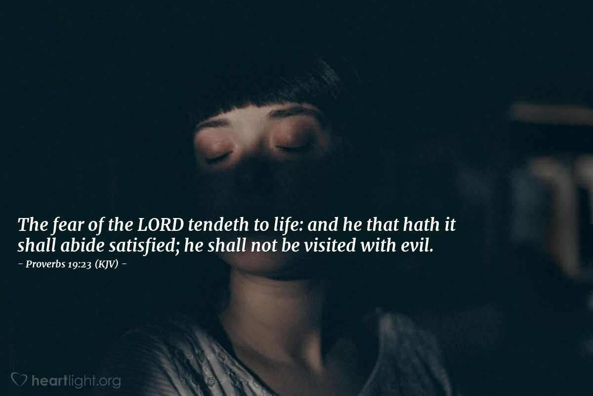 Illustration of Proverbs 19:23 (KJV) — The fear of the LORD tendeth to life: and he that hath it shall abide satisfied; he shall not be visited with evil.