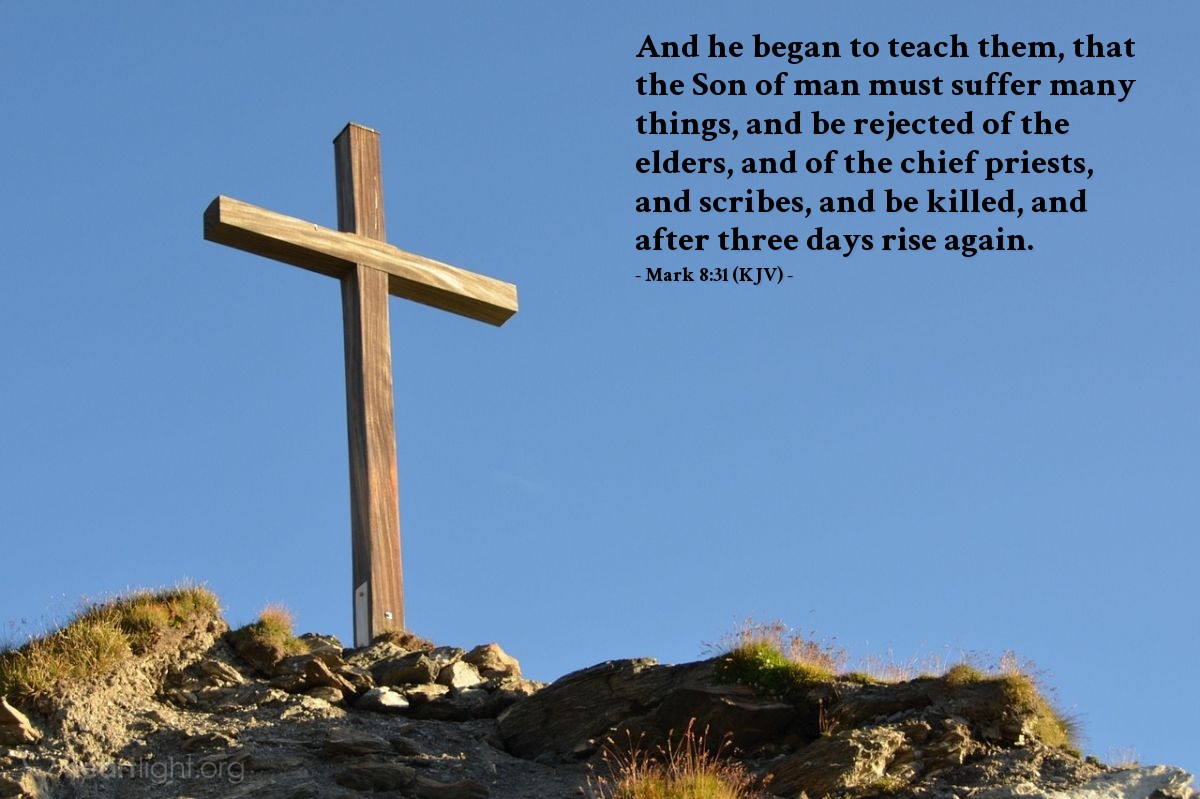 Illustration of Mark 8:31 (KJV) — And he began to teach them, that the Son of man must suffer many things, and be rejected of the elders, and of the chief priests, and scribes, and be killed, and after three days rise again.