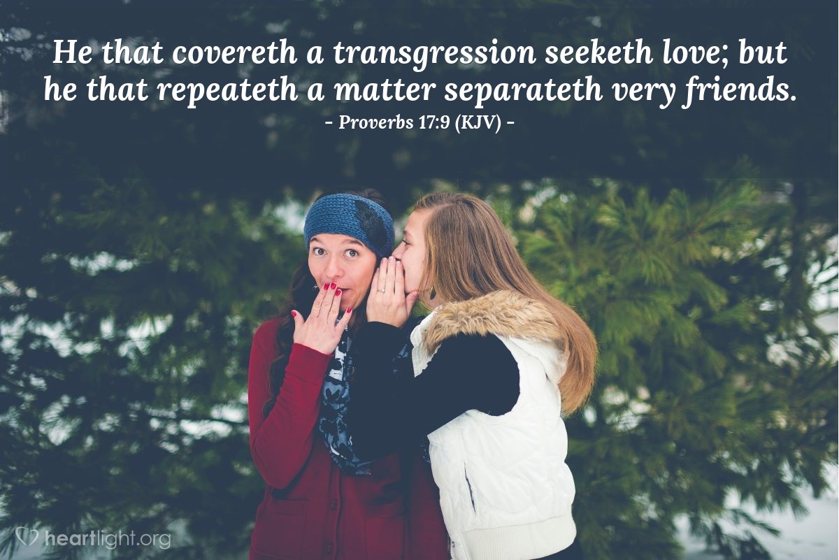 Illustration of Proverbs 17:9 (KJV) — He that covereth a transgression seeketh love; but he that repeateth a matter separateth very friends.