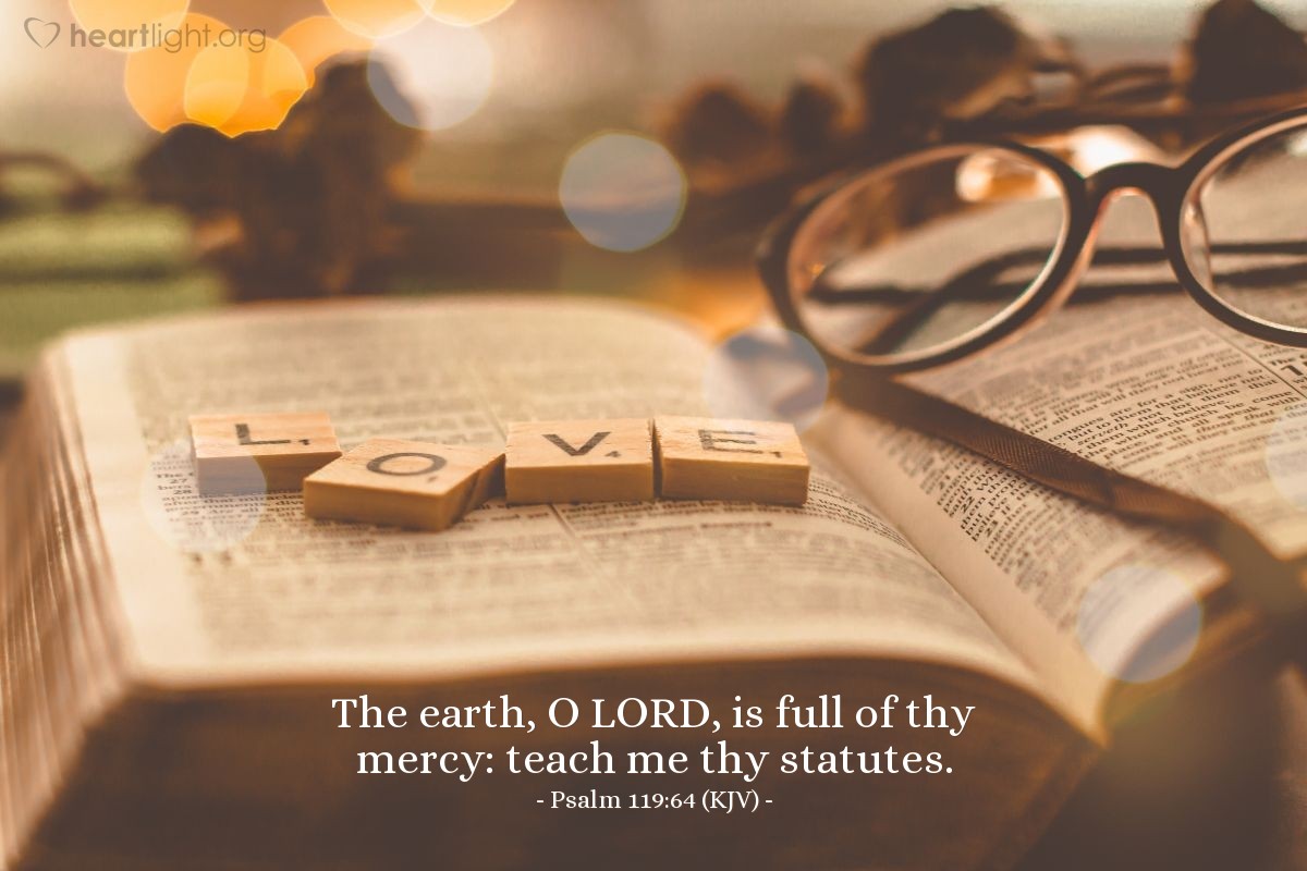 Illustration of Psalm 119:64 (KJV) — The earth, O Lord, is full of thy mercy: teach me thy statutes.