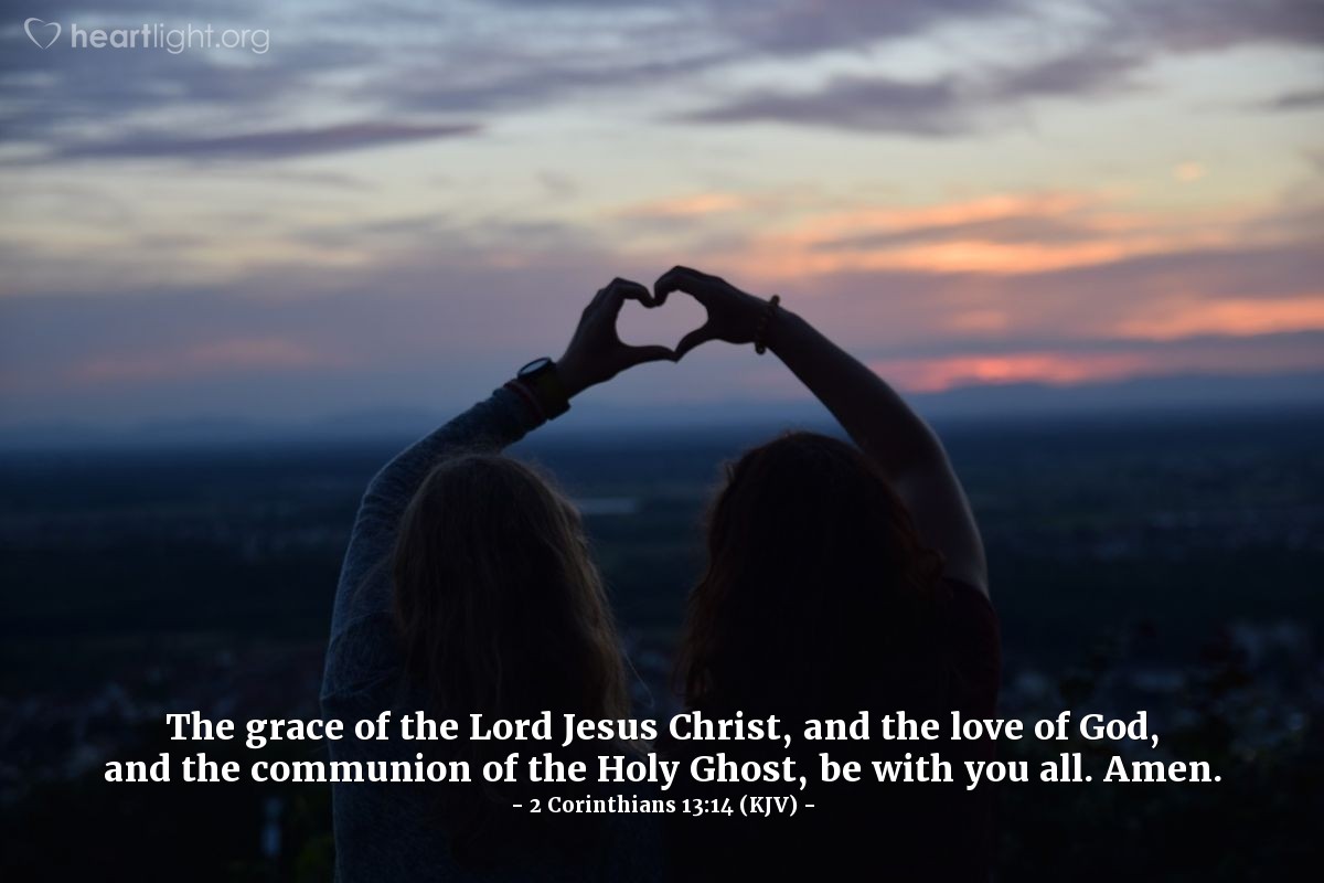 Illustration of 2 Corinthians 13:14 (KJV) — The grace of the Lord Jesus Christ, and the love of God, and the communion of the Holy Ghost, be with you all. Amen.