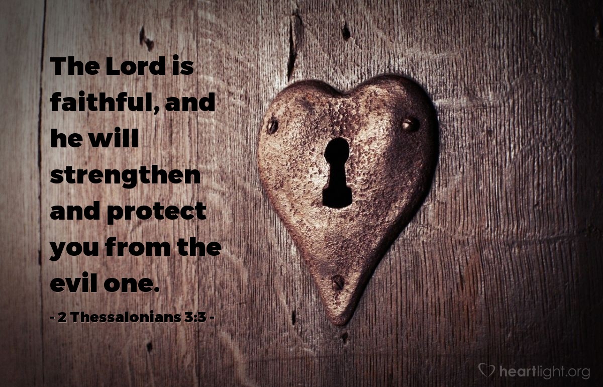 2 Thessalonians 3:3 | The Lord is faithful, and he will strengthen and protect you from the evil one.