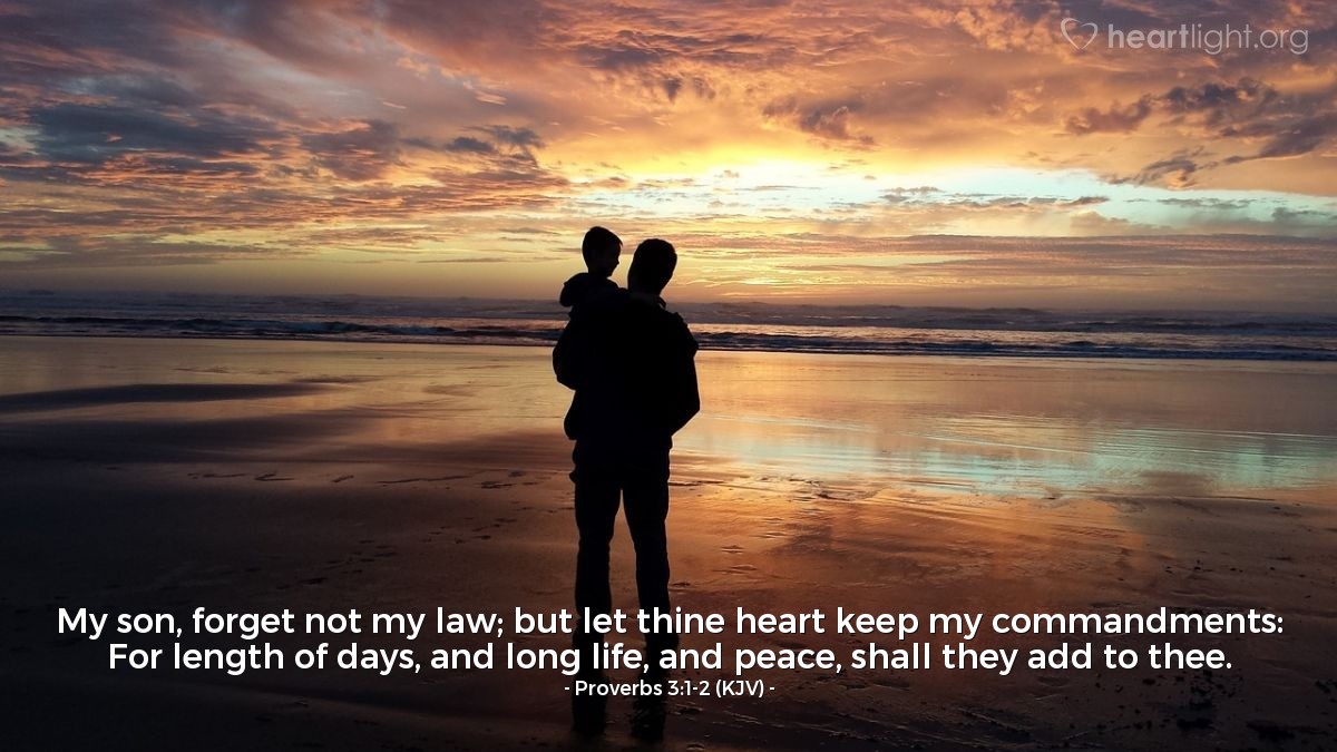 Illustration of Proverbs 3:1-2 (KJV) — My son, forget not my law; but let thine heart keep my commandments: For length of days, and long life, and peace, shall they add to thee.