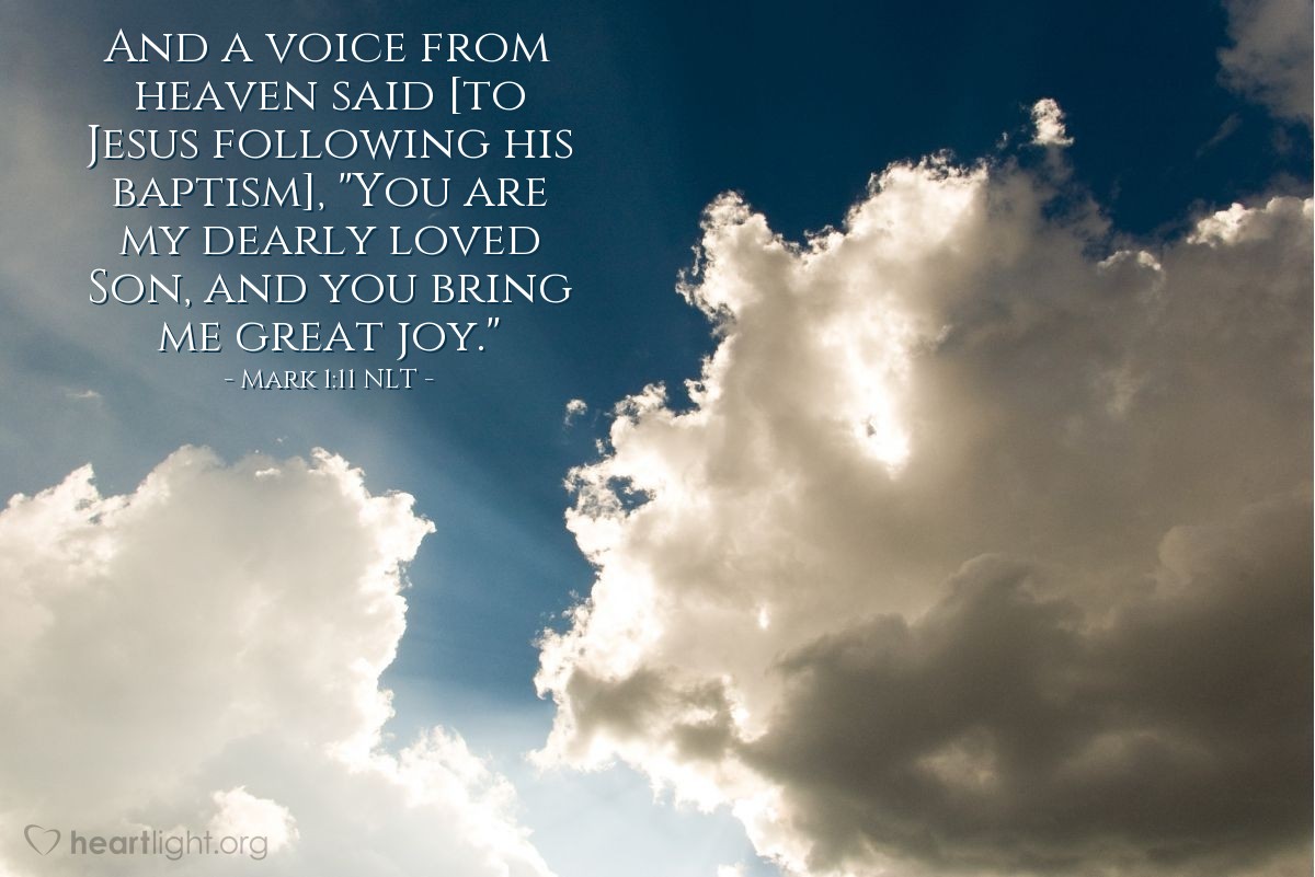 Illustration of Mark 1:11 NLT — And a voice from heaven said [to Jesus following his baptism], "You are my dearly loved Son, and you bring me great joy."