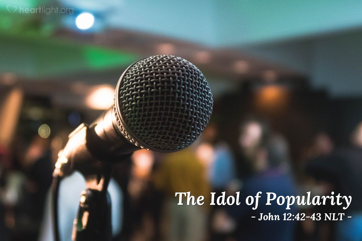 Illustration of John 12:42-43 NLT —  For they loved human praise more than the praise of God.