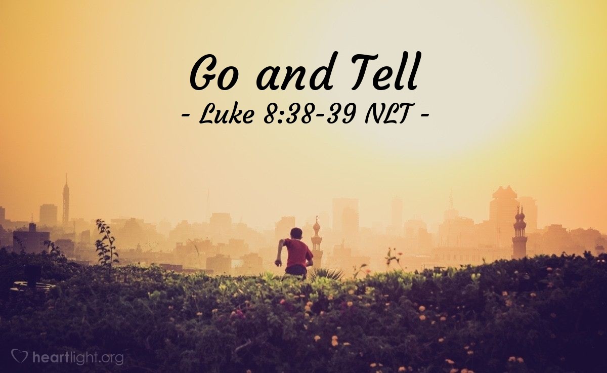 Illustration of Luke 8:38-39 NLT — "No, go back to your family, and tell them everything God has done for you."