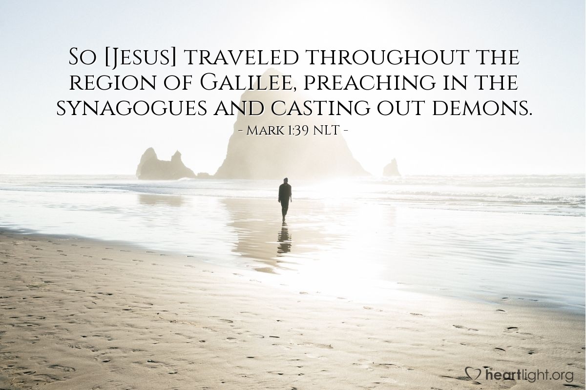 Illustration of Mark 1:39 NLT — So [Jesus] traveled throughout the region of Galilee, preaching in the synagogues and casting out demons.