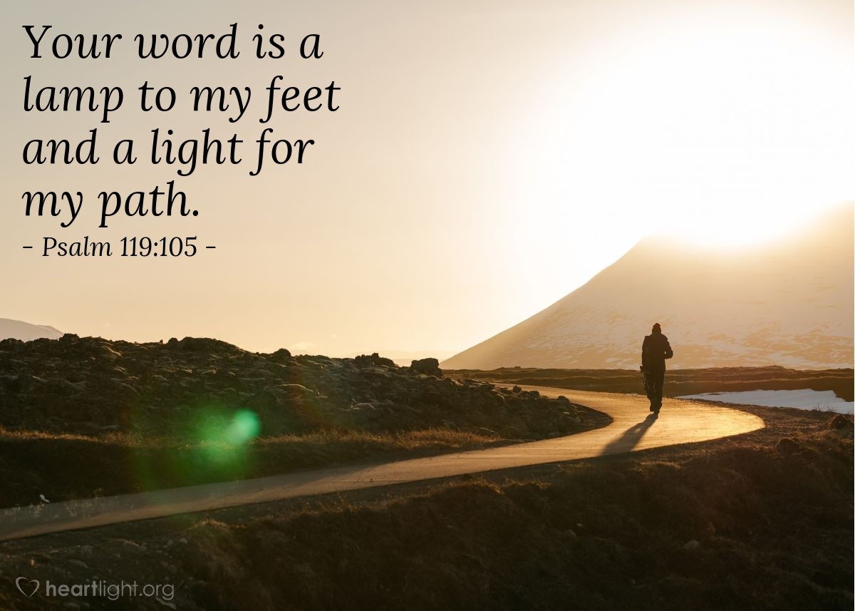 Psalm 119:105 | Your word is a lamp to my feet and a light for my path.