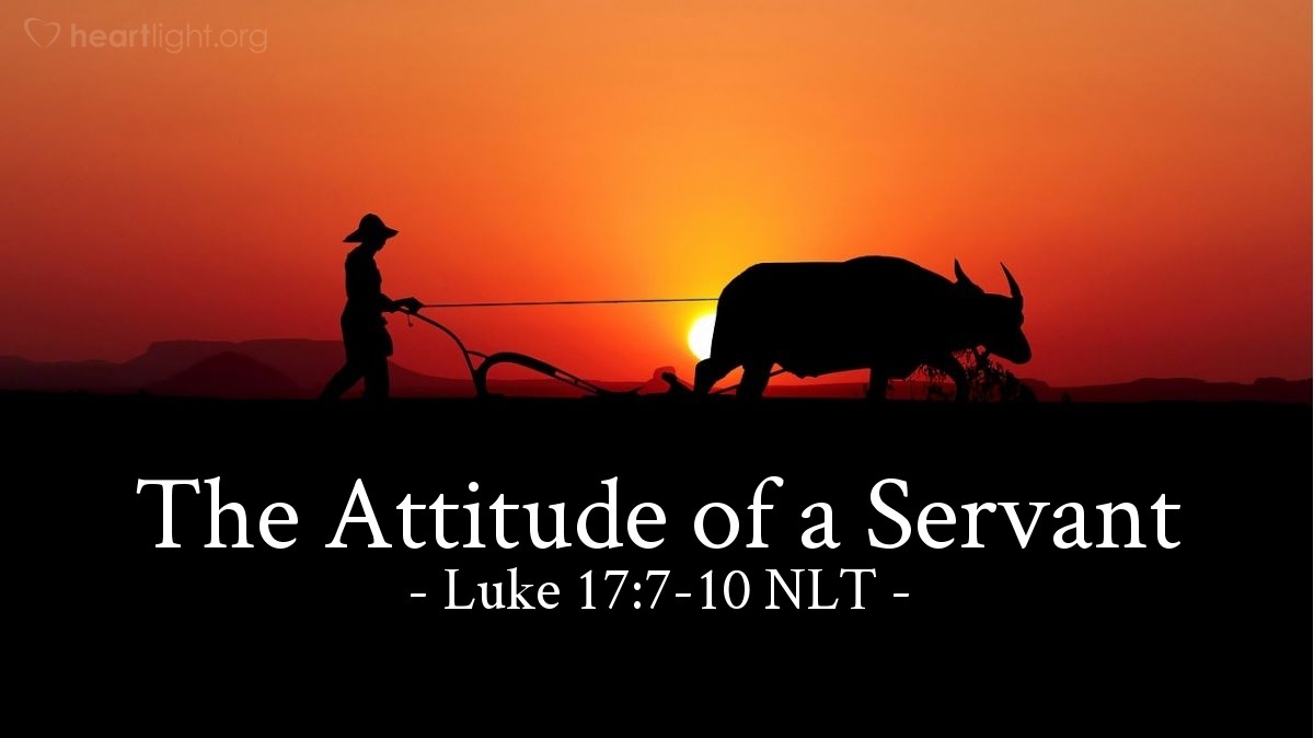 Illustration of Luke 17:7-10 NLT — "When a servant comes in from plowing or taking care of sheep, does his master say, 'Come in and eat with me'?