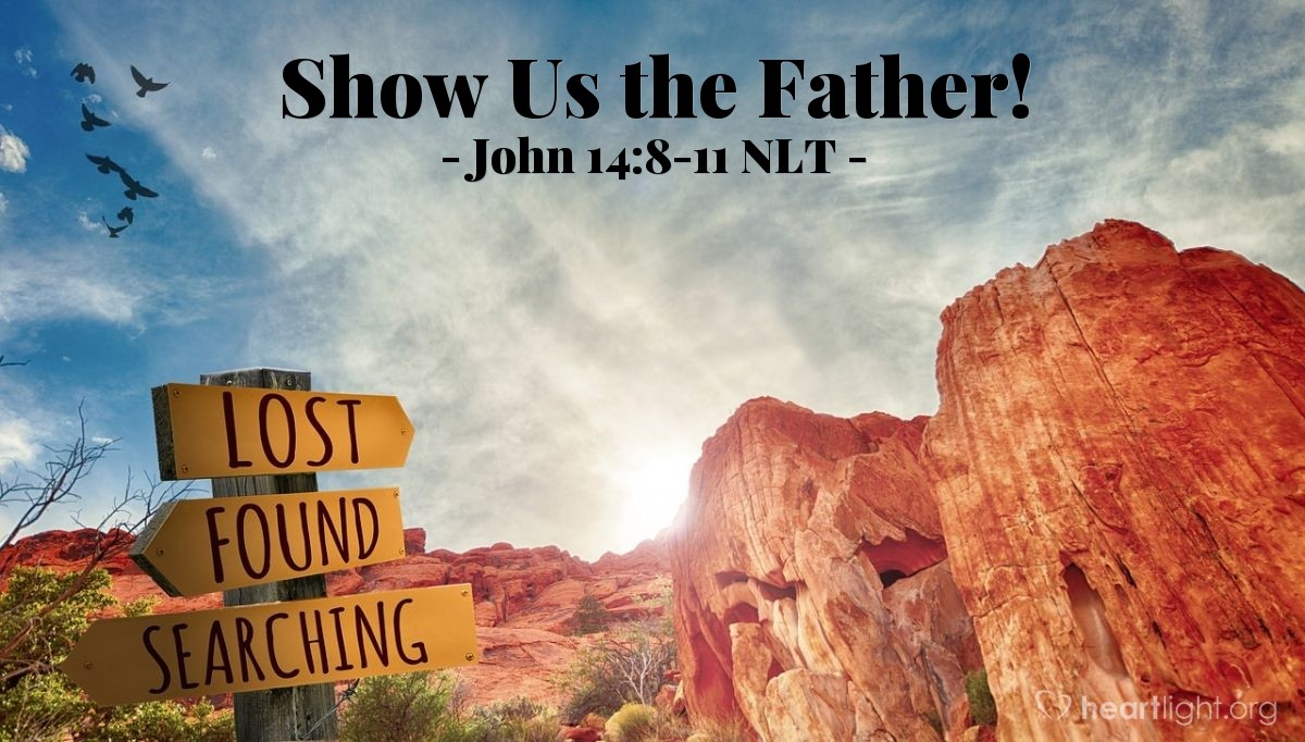 Illustration of John 14:8-11 NLT — "Lord, show us the Father, and we will be satisfied."