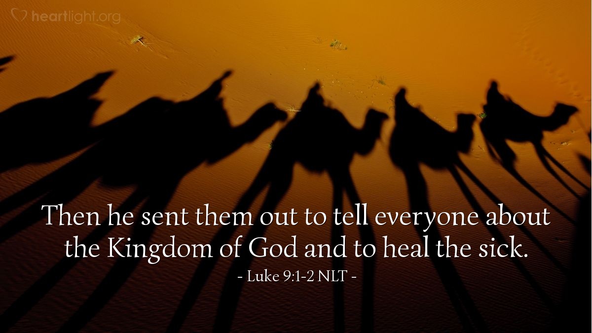 Illustration of Luke 9:1-2 NLT —  Then he sent them out to tell everyone about the Kingdom of God and to heal the sick.