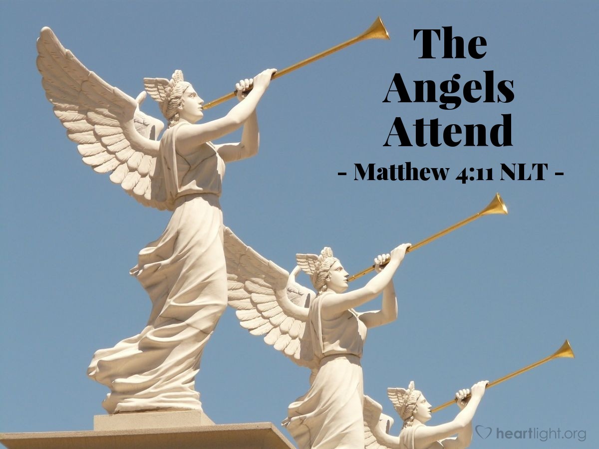 Illustration of Matthew 4:11 NLT — [After the temptations,] the devil went away, and angels came and took care of Jesus.