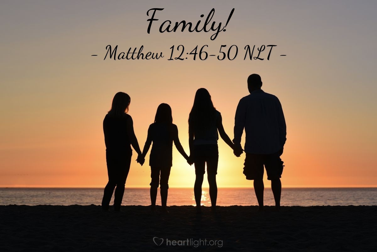 Illustration of Matthew 12:46-50 NLT — "Look, these are my mother and brothers. Anyone who does the will of my Father in heaven is my brother and sister and mother!"