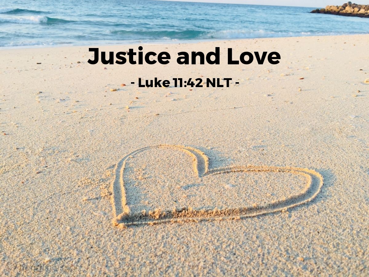 Illustration of Luke 11:42 NLT —  For you are careful to tithe even the tiniest income from your herb gardens, but you ignore justice and the love of God.