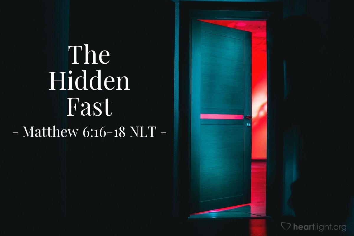 Illustration of Matthew 6:16-18 NLT —  Then no one will notice that you are fasting, except your Father, who knows what you do in private.