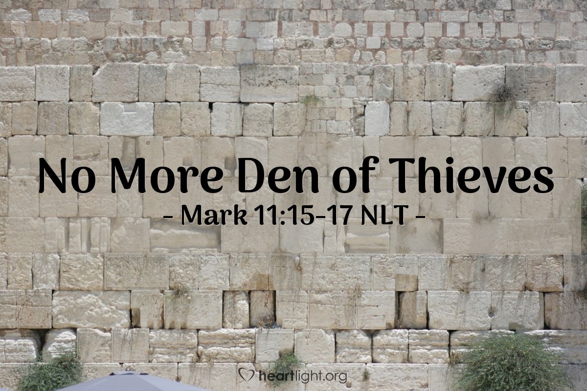 Illustration of Mark 11:15-17 NLT — "The Scriptures declare, 'My Temple will be called a house of prayer for all nations,' but you have turned it into a den of thieves."