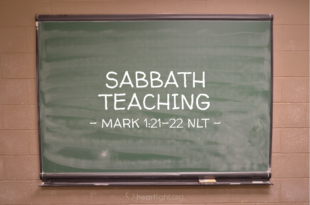 Illustration of Mark 1:21-22 NLT —  When the Sabbath day came, he went into the synagogue and began to teach.