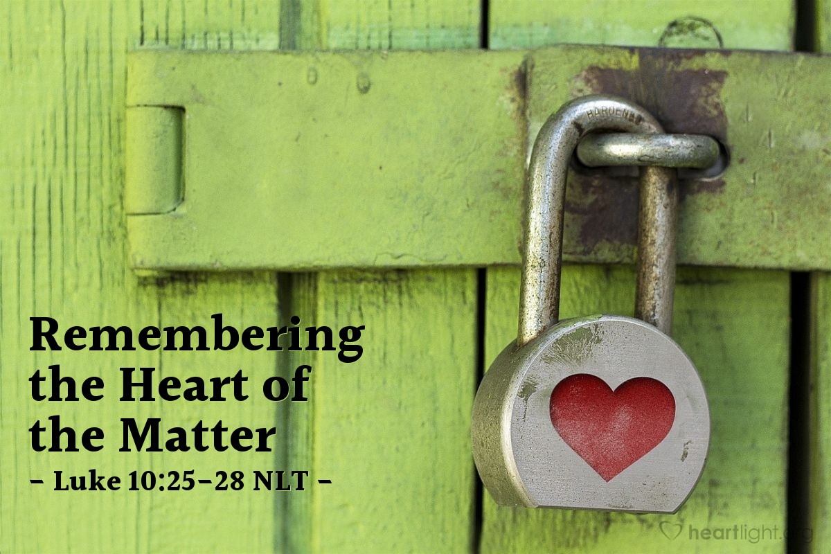  Remembering The Heart Of The Matter Luke 10 25 28 What Jesus Did 