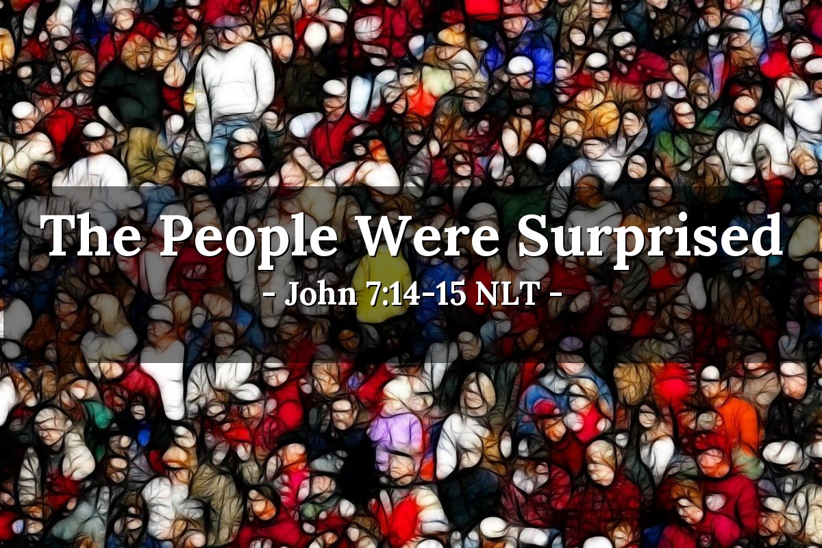 Illustration of John 7:14-15 NLT — Then, midway through the festival, Jesus went up to the Temple and began to teach. The people were surprised when they heard him. "How does he know so much when he hasn't been trained?" they asked.