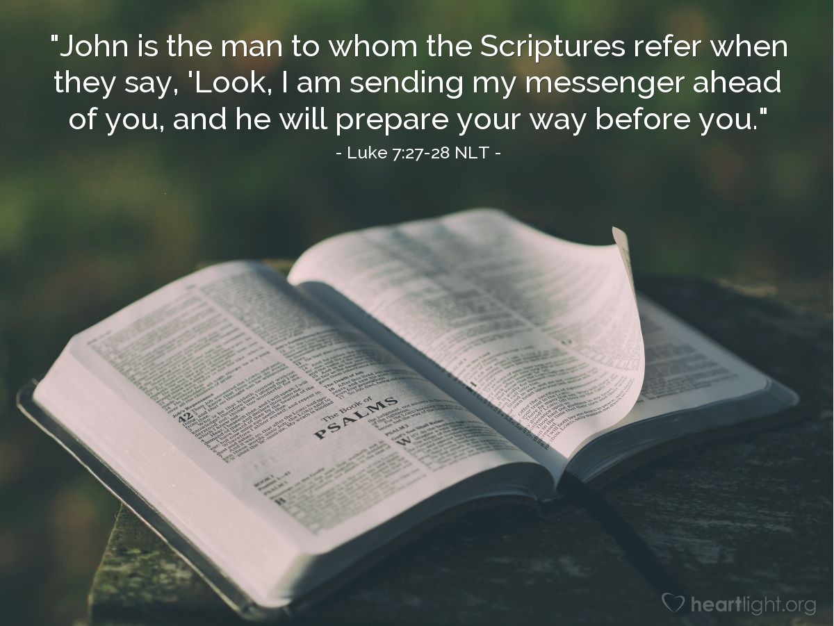 Illustration of Luke 7:27-28 NLT — 'Look, I am sending my messenger ahead of you, and he will prepare your way before you.