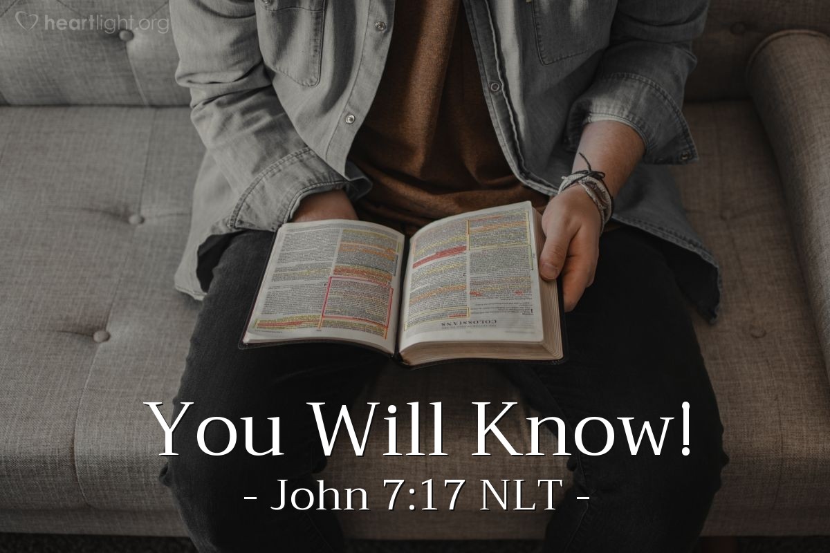 Illustration of John 7:17 NLT — [Teaching in the Temple, Jesus continued,] "Anyone who wants to do the will of God will know whether my teaching is from God or is merely my own."
