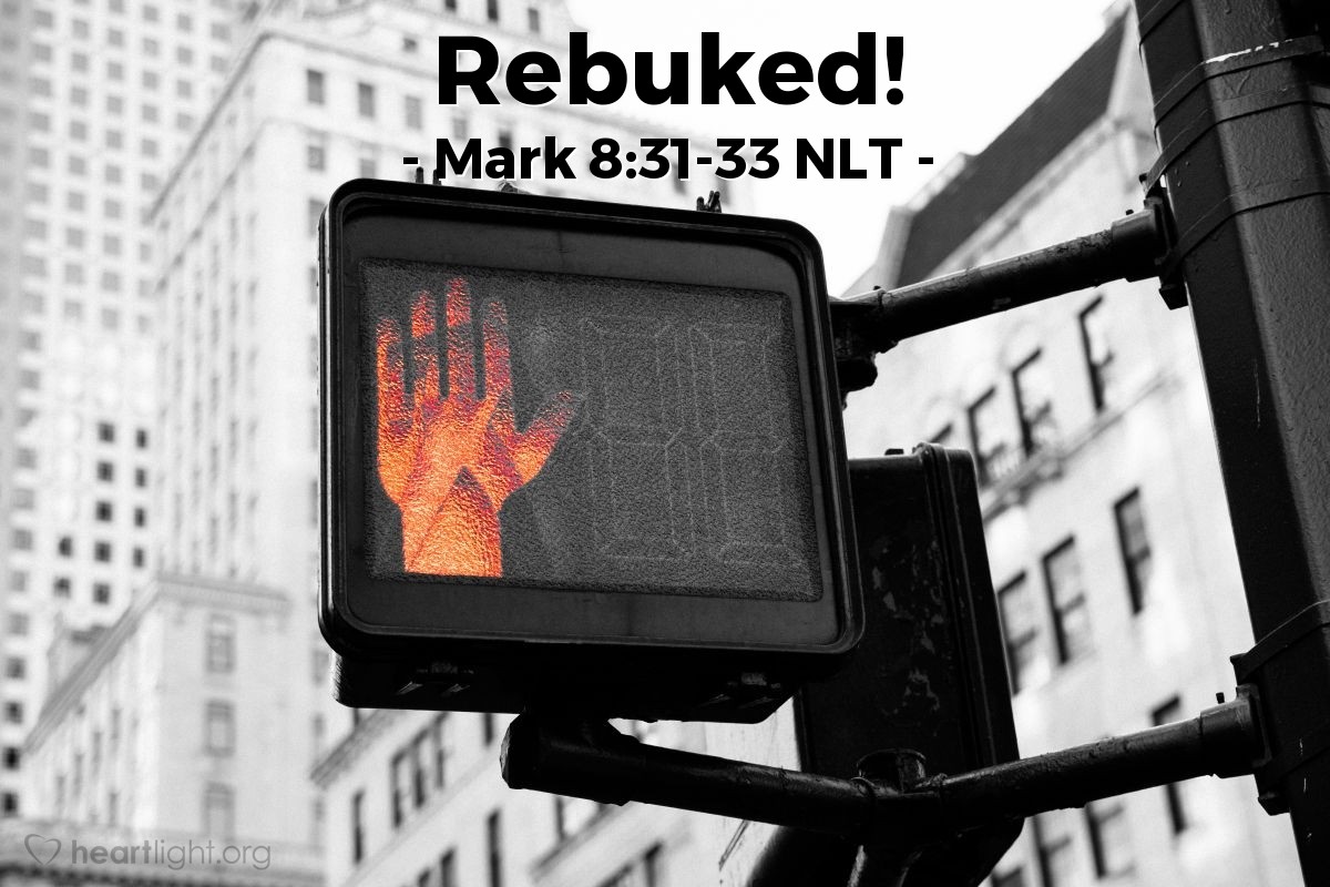 Illustration of Mark 8:31-33 NLT — "Get away from me, Satan!"   ——   "You are seeing things merely from a human point of view, not from God's."