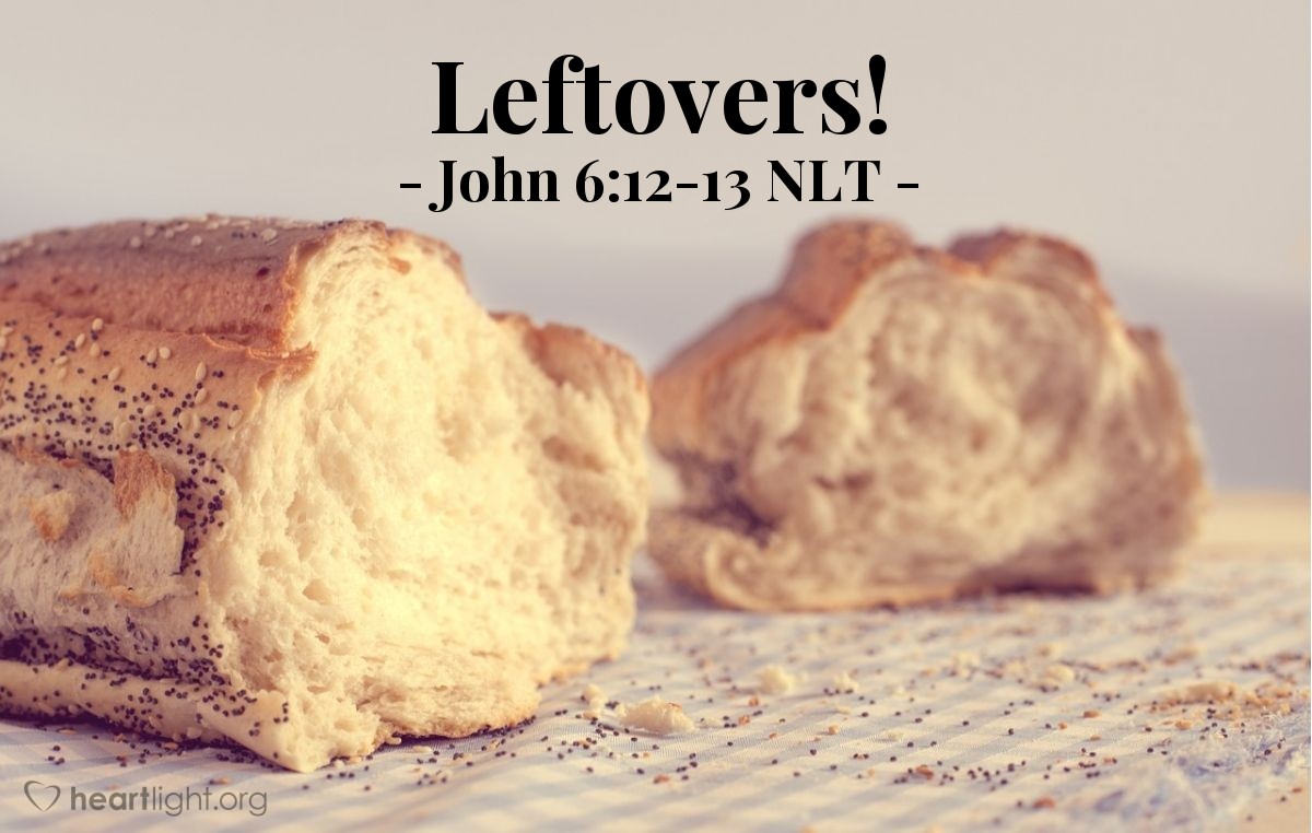 Illustration of John 6:12-13 NLT — "Now gather the leftovers, so that nothing is wasted."