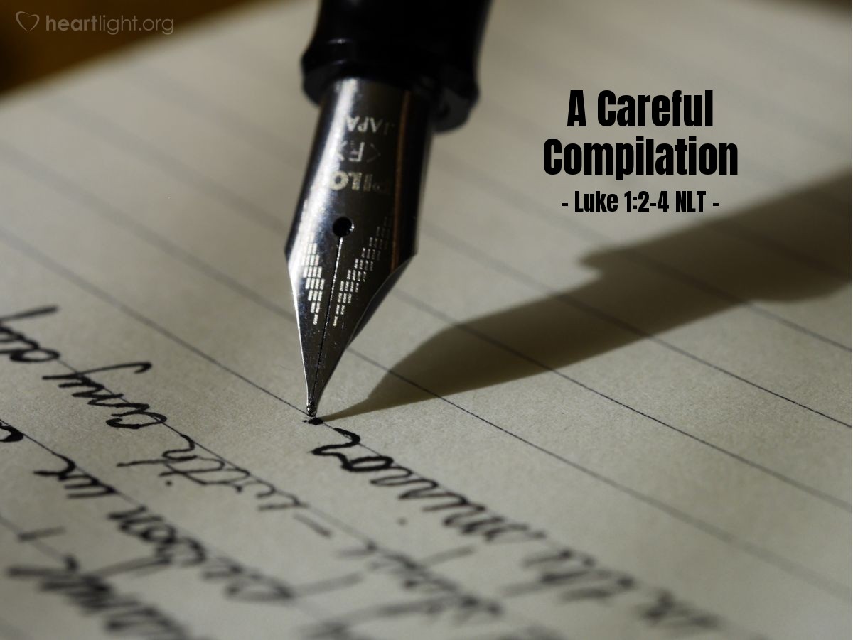 Illustration of Luke 1:2-4 NLT —  Having carefully investigated everything from the beginning, I also have decided to write an accurate account for you, most honorable Theophilus, so you can be certain of the truth of everything you were taught.