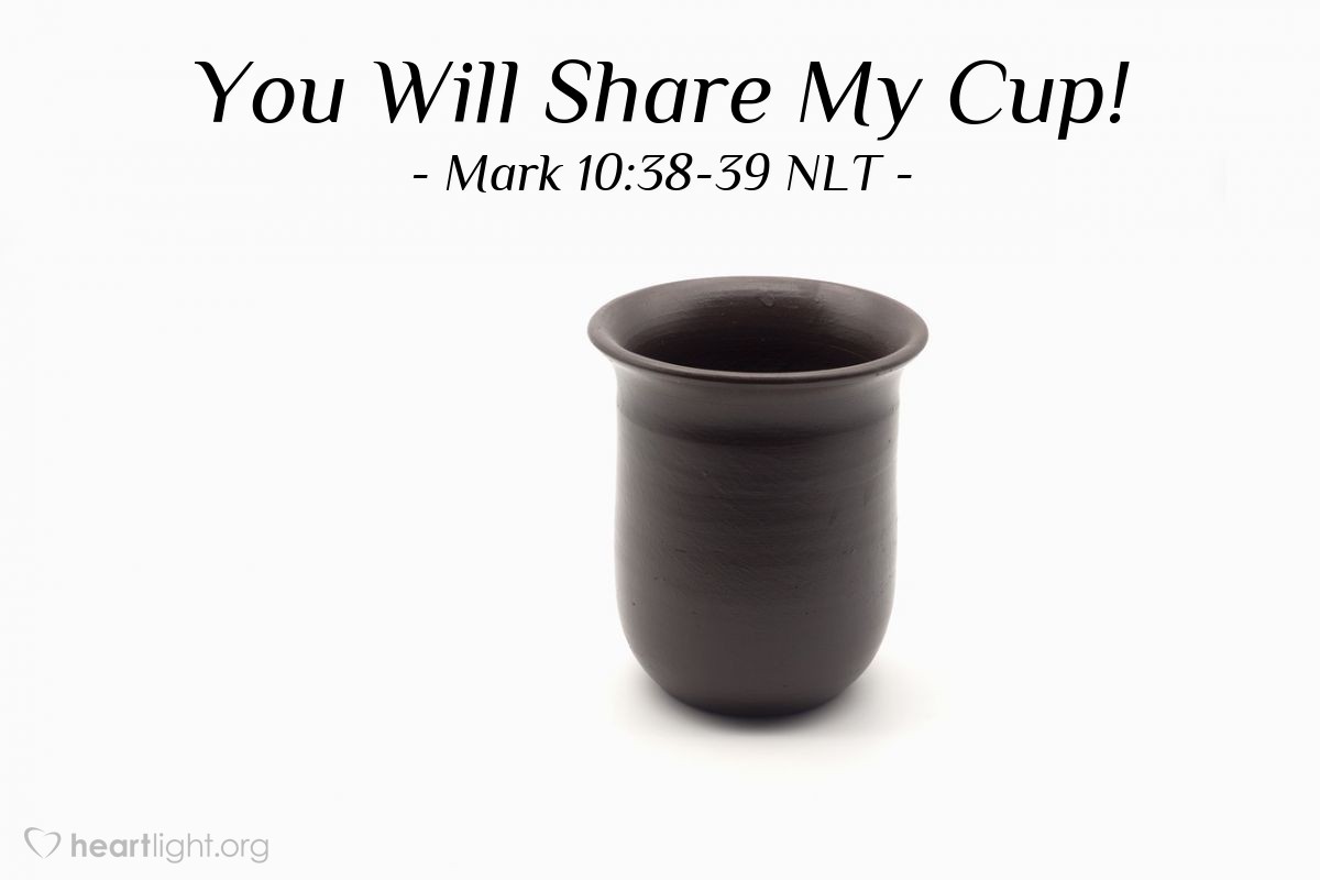 Illustration of Mark 10:38-39 NLT — "You will indeed drink from my bitter cup and be baptized with my baptism of suffering."