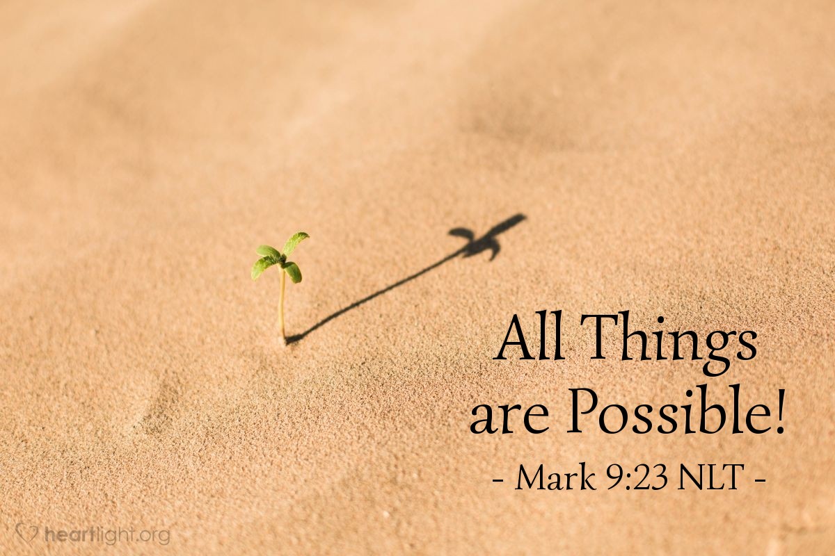 Illustration of Mark 9:23 NLT — "What do you mean, 'If I can'?" Jesus asked. "Anything is possible if a person believes."