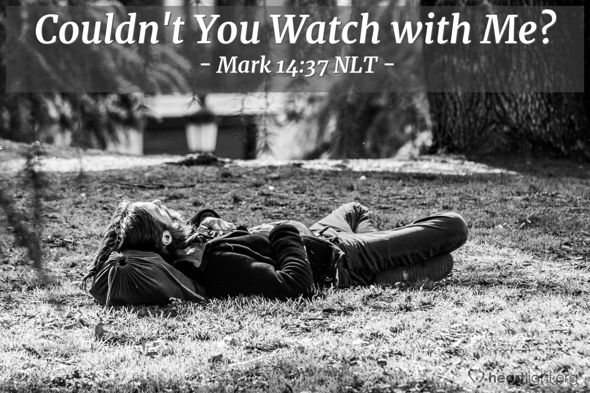 Illustration of Mark 14:37 NLT — Then [Jesus] returned and found the disciples asleep. He said to Peter, "Simon, are you asleep? Couldn't you watch with me even one hour?"