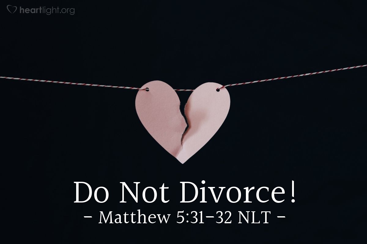 Illustration of Matthew 5:31-32 NLT — "You have heard the law that says, 'A man can divorce his wife by merely giving her a written notice of divorce."