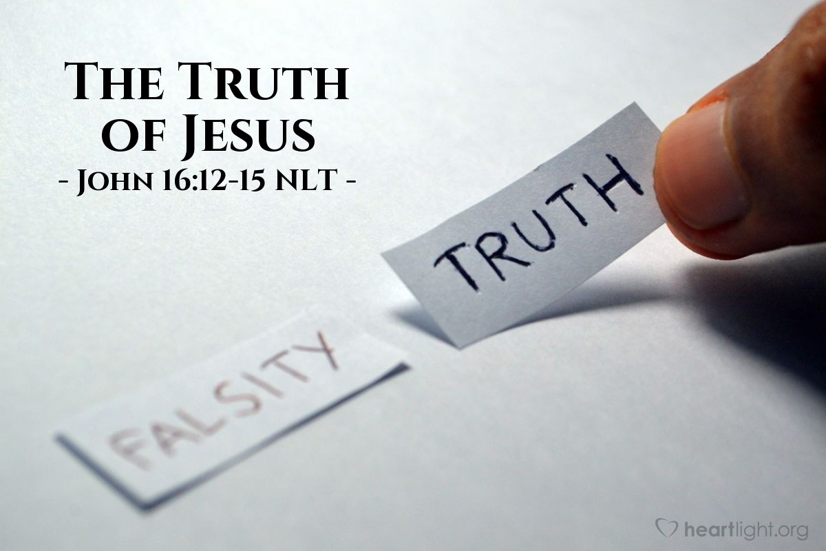 Illustration of John 16:12-15 NLT —  When the Spirit of truth comes, he will guide you into all truth.