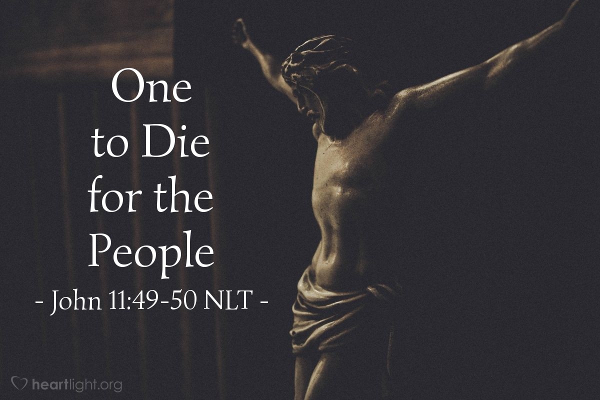 Illustration of John 11:49-50 NLT — "You don't know what you're talking about! You don't realize that it's better for you that one man should die for the people than for the whole nation to be destroyed."