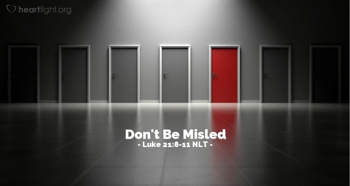 Illustration of Luke 21:8-11 NLT — "Don't let anyone mislead you, for many will come in my name, claiming, 'I am the Messiah,' and saying, 'The time has come!