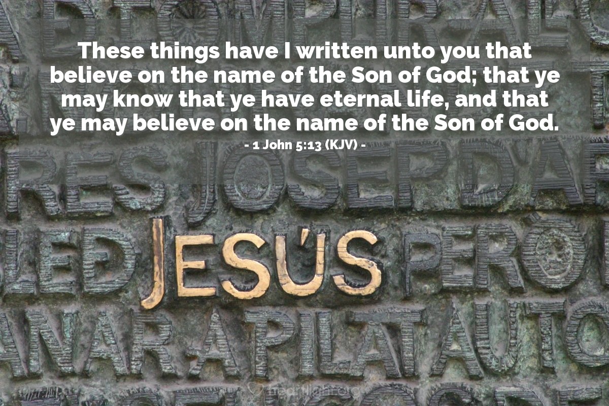 Illustration of 1 John 5:13 (KJV) — These things have I written unto you that believe on the name of the Son of God; that ye may know that ye have eternal life, and that ye may believe on the name of the Son of God. 