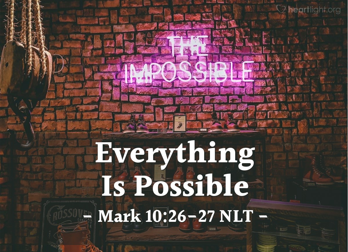 Illustration of Mark 10:26-27 NLT — "Then who in the world can be saved?"   ——   "Humanly speaking, it is impossible. But not with God. Everything is possible with God."