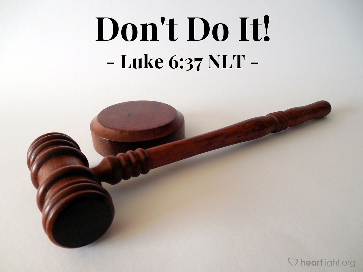 Illustration of Luke 6:37 NLT — "Do not judge others, and you will not be judged. Do not condemn others, or it will all come back against you. Forgive others, and you will be forgiven."
