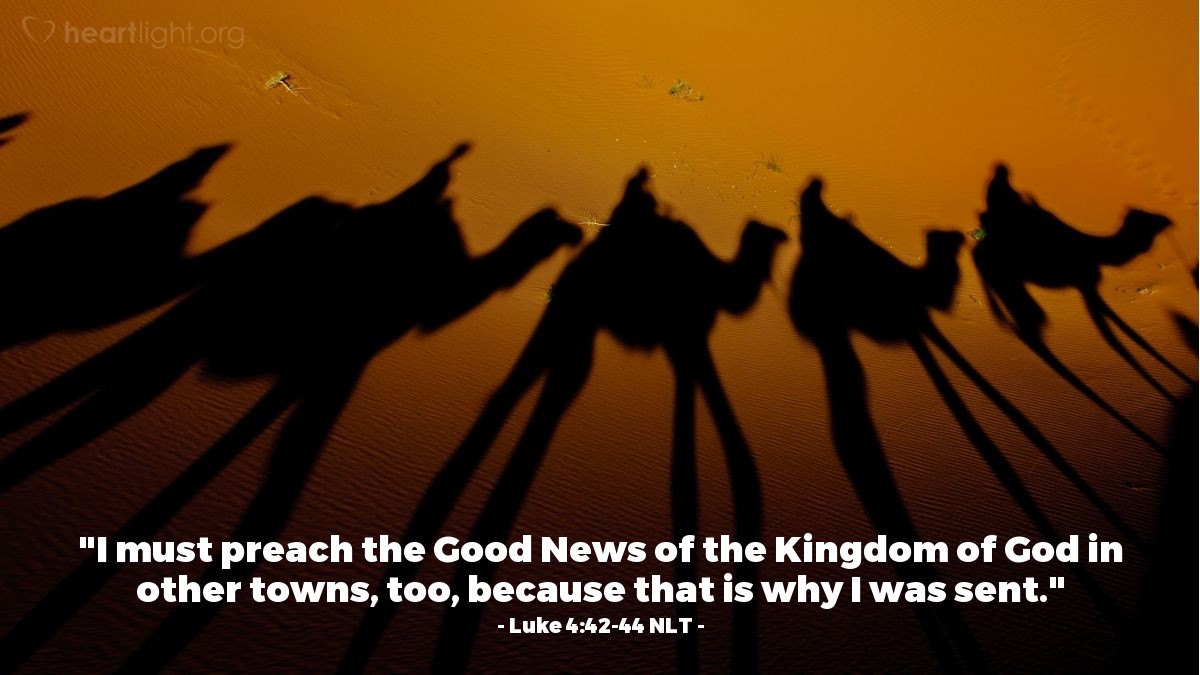 Illustration of Luke 4:42-44 NLT — "I must preach the Good News of the Kingdom of God in other towns, too, because that is why I was sent."