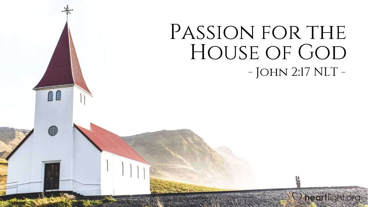 Illustration of John 2:17 NLT — [After Jesus cleared the Temple of the money changers and animals,] his disciples remembered this prophecy from the Scriptures: "Passion for God's house will consume me."