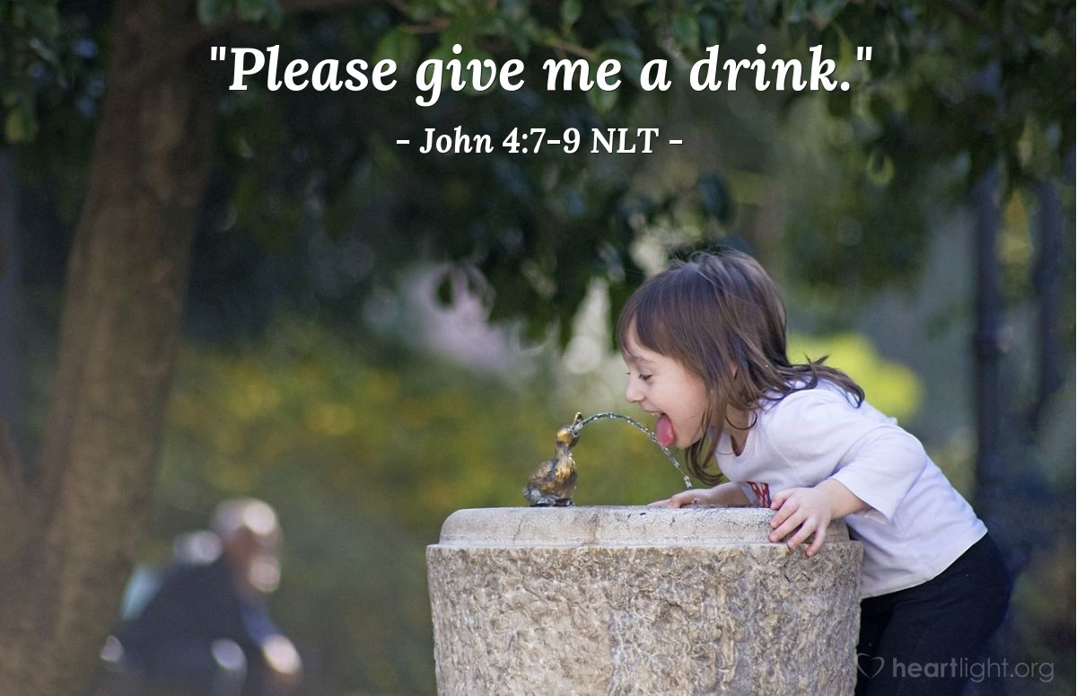 Illustration of John 4:7-9 NLT — "Please give me a drink."   ——   "You are a Jew, and I am a Samaritan woman. Why are you asking me for a drink?"