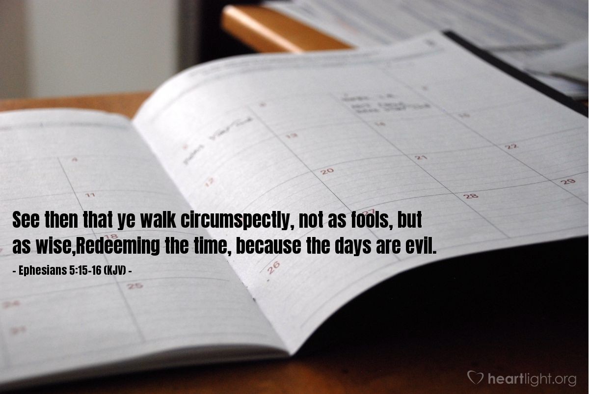 Illustration of Ephesians 5:15-16 (KJV) — See then that ye walk circumspectly, not as fools, but as wise,Redeeming the time, because the days are evil.